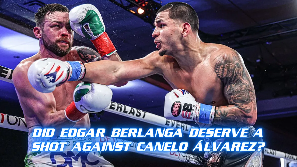 Did Edgar Berlanga Deserve a Shot Against Canelo Álvarez_