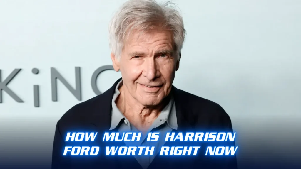 How Much is Harrison Ford Worth Right Now