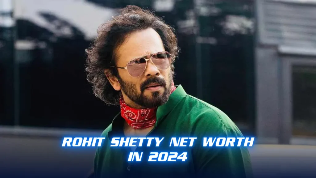 Rohit Shetty Net Worth in 2024