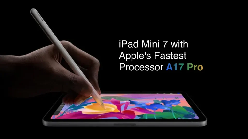 iPad Mini 7 With Apple's Fastest Processor A17 Pro