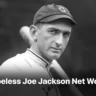 Shoeless Joe Jackson Net Worth